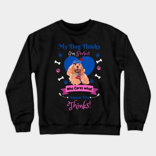 My Dog Thinks I'm Perfect Who Cares What Anyone Else Thinks, American cocker Dog Lover Crewneck Sweatshirt